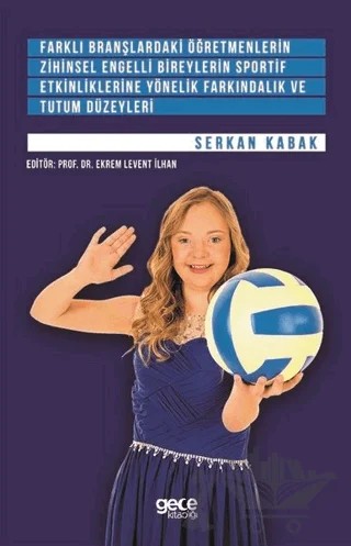 Farklı Branşlardaki Öğretmenlerin Zihinsel Engelli Bireylerin Sportif Etkinliklerine Yönelik Farkındalık ve Tutum Düzeyleri – Serkan Kabak – Gece Kitaplığı kitap kapağı