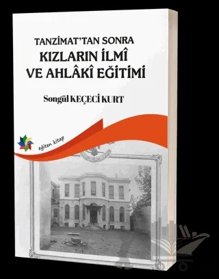 Tanzimat'tan Sonra Kızların İlmi ve Ahlaki Eğitimi – Songül Keçeci Kurt – Eğiten Kitap kitap kapağı