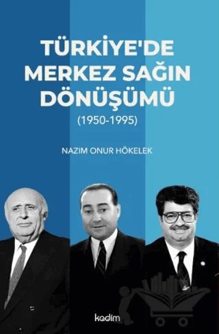 Türkiye’de Merkez Sağın Dönüşümü (1950-1995) – Nazım Onur Hökelek – Kadim Yayınları kitap kapağı