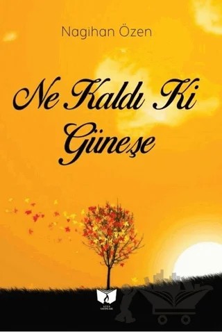 Ne Kaldı Ki Güneşe – Nagihan Özen – Ateş Yayınları kitap kapağı