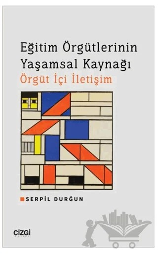 Eğitim Örgütlerinin Yaşamsal Kaynağı Örgüt İçi İletişim – Serpil Durğun – Çizgi Kitabevi Yayınları kitap kapağı