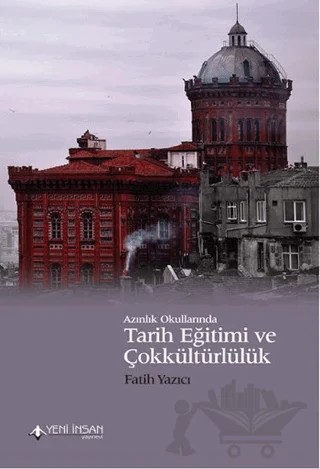 Azınlık Okullarında Tarih Eğitimi ve Çokkültürlülük – Fatih Yazıcı – Yeni İnsan Yayınevi kitap kapağı