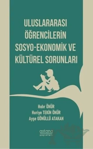 Uluslararası Öğrencilerin Sosyo-Ekonomik ve Kültürel Sorunları – Ayşe Gönüllü Atakan, Hıdır Önür, Huriye Tekin Önür – Astana Yayınları kitap kapağı