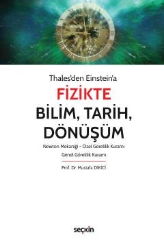 Thales'den Einstein'aFizikte Bilim, Tarih, Dönüşüm Newton Mekaniği – Özel Görelilik Kuramı – Genel Görelilik Kuramı – Mustafa Dikici – Seçkin Yayıncılık kitap kapağı