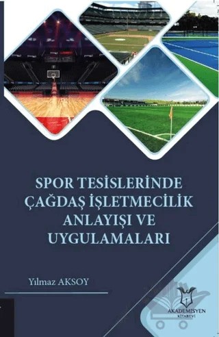 Spor Tesislerinde Çağdaş İşletmecilik Anlayışı ve Uygulamaları – Yılmaz Aksoy – Akademisyen Kitabevi kitap kapağı