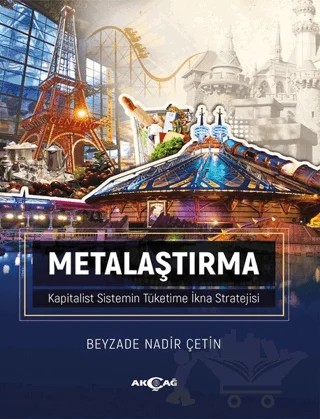 Metalaştırma - Kapitalist Sistemin Tüketime İkna Stratejisi – Beyzade Nadir Çetin – Akçağ Yayınları kitap kapağı