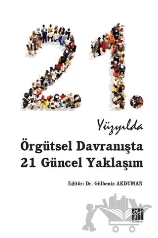 21. Yüzyılda Örgütsel Davranışta 21 Güncel Yaklaşım – Gülbeniz Akduman – Gazi Kitabevi kitap kapağı