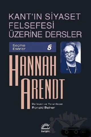 Kant'ın Siyaset Felsefesi Üzerine Dersler – Hannah Arendt – İletişim Yayınevi kitap kapağı