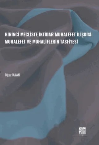 Birinci Mecliste İktidar Muhalefet İlişkisi: Muhalefet ve Muhaliflerin Tasfiyesi – Oğuz Kaan – Gazi Kitabevi kitap kapağı