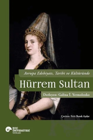 Avrupa Edebiyatı, Tarihi ve Kültüründe Hurrem Sultan – Galina İ. Yermolenko – Koç Üniversitesi Yayınları kitap kapağı