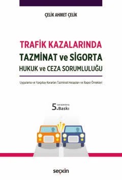 Trafik Kazalarında Tazminat ve Sigorta Hukuk ve Ceza Sorumluluğu – Çelik Ahmet Çelik – Seçkin Yayıncılık kitap kapağı