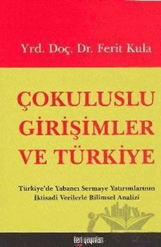Çokuluslu Girişimler ve Türkiye Türkiye’de Yabancı Sermaye Yatırımlarının İktisadi Verilerle Bilimsel Analizi – Ferit Kula – İleri Yayınları kitap kapağı