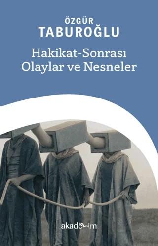 Hakikat Sonrası Olaylar ve Nesneler – Özgür Taburoğlu – Akademim Kitaplığı kitap kapağı