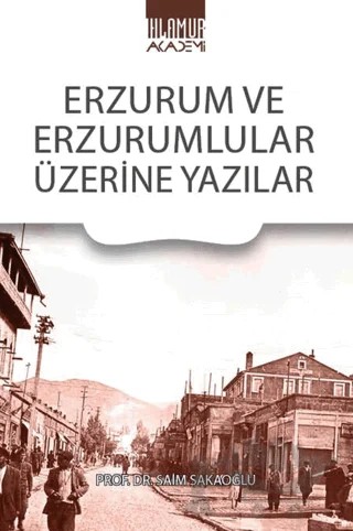 Erzurum Ve Erzurumlular Üzerine Yazılar – Saim Sakaoğlu – Ihlamur Akademi kitap kapağı