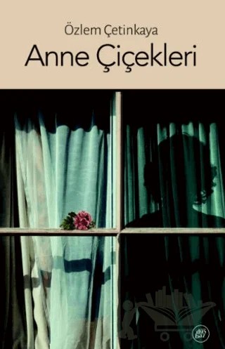 Anne Çiçekleri – Özlem Çetinkaya – Düşbaz Kitaplar kitap kapağı
