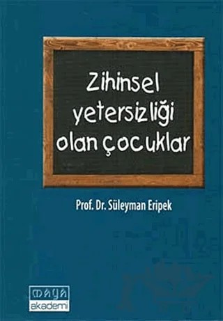 Zihinsel Yetersizliği Olan Çocuklar – Süleyman Eripek – Maya Akademi Yayınları kitap kapağı