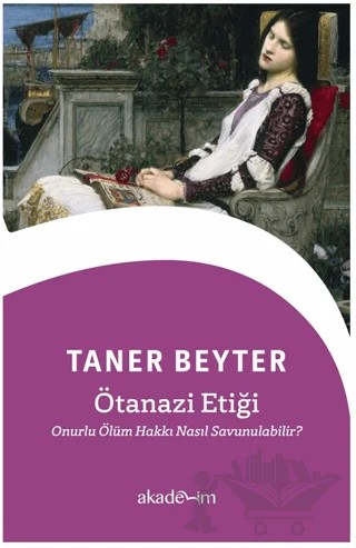Ötanazi Etiği: Onurlu Ölüm Hakkı Nasıl Savunulabilir? – Taner Beyter – Akademim Kitaplığı kitap kapağı