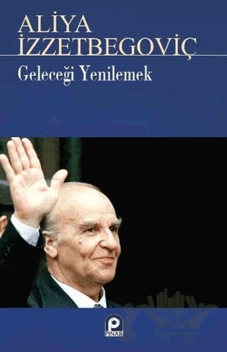Geleceği Yenilemek Aliya İzzetbegoviç – Asım Öz – Pınar Yayınları kitap kapağı