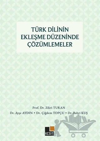 Türk Dilinin Ekleşme Düzeninde Çözümlemeler – Zikri Turan, Ayşe Aydın, Çiğdem Topçu, Bahri Kuş – Kesit Yayınları kitap kapağı
