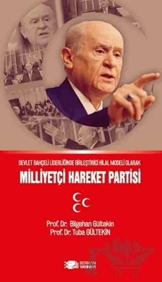 Devlet Bahçeli Liderliğinin Birleştirici Hilal Modeli Olarak Milliyetçi Hareket Partisi – Bilgehan Gültekin, Tuba Gültekin – Berikan Yayınevi kitap kapağı