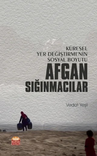 Küresel Yer Değiştirmenin Sosyal Boyutu AFGAN SIĞINMACILAR – Vedat Yeşil – Nobel Bilimsel Eserler kitap kapağı