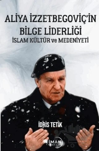 Aliya İzzetbegoviç’in Bilge Liderliği İslam Kültür Ve Medeniyeti – İdris Tetik – Liman Yayınevi kitap kapağı