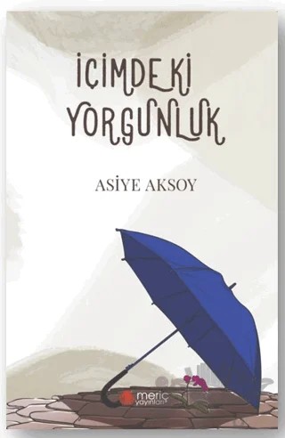 İçimdeki Yorgunluk – Asiye Aksoy – Meriç Yayınları kitap kapağı