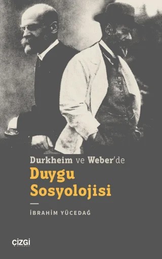 Durkheim ve Weber’de Duygu Sosyolojisi – İbrahim Yücedağ – Çizgi Kitabevi Yayınları kitap kapağı