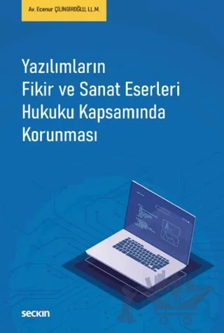 Yazılımların Fikir ve Sanat Eserleri Hukuku Kapsamında Korunması – Ecenur Çilingiroğlu – Seçkin Yayıncılık kitap kapağı