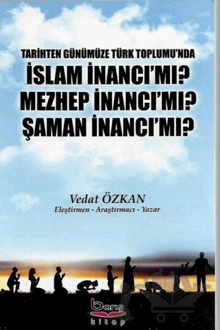 Tarihten Günümüze Türk Toplumu'nda İslam İnancı Mı? Mezhep İnancı Mı? Şaman İnancı Mı? – Vedat Özkan – Barış Kitap kitap kapağı