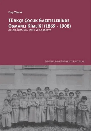 Türkçe Çocuk Gazetelerinde Osmanlı Kimliği (1869-1908) – Eray Yılmaz – İstanbul Bilgi Üniversitesi Yayınları kitap kapağı