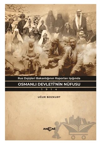 Rus Dışişleri Bakanlığının Raporları Işığında Osmanlı Devleti’nin Nüfusu – Uğur Bozkurt – Akçağ Yayınları kitap kapağı