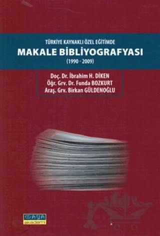 Türkiye Kaynaklı Özel Eğitimde Makale Bibliyografyası (1990-2009) – Birkan Güldenoğlu, Funda Bozkurt, İbrahim H. Diken – Maya Akademi Yayınları kitap kapağı