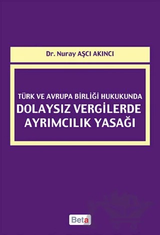 Türk ve Avrupa Birliği Hukukunda Dolaysız Vergilerde Ayrımcılık Yasağı – Nuray Aşçı Akıncı – Beta Yayınevi kitap kapağı