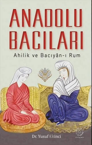 Anadolu Bacıları - Ahilik ve Bacıyan-ı Rum – Yusuf Ekinci – Mihrabad Yayınları kitap kapağı