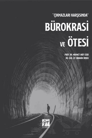 Çıkmazları Karşısında Bürokrasi ve Ötesi – İbrahim İrdem, Mehmet Akif Özer – Gazi Kitabevi kitap kapağı