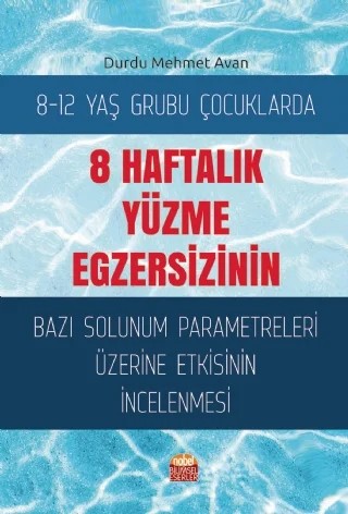 8-12 Yaş Grubu Çocuklarda 8 Haftalık Yüzme Egzersizinin Bazı Solunum Parametreleri Üzerine Etkisinin İncelenmesi – Durdu Mehmet Avan, Sinan Ayan – Nobel Bilimsel Eserler kitap kapağı