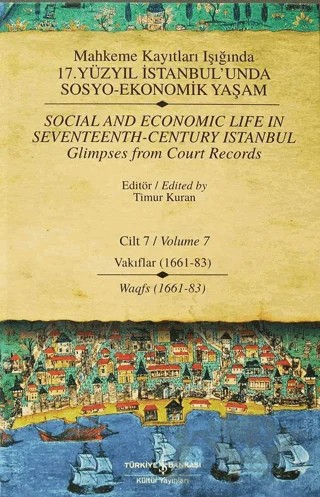 Mahkeme Kayıtları Işığında 17. Yüzyıl İstanbul’unda Sosyo - Ekonomik Yaşam Cilt 7 / Social And Economic Life In Seventeenth-Century Istanbul - Glimpses From Court Records Volume 7 – Timur Kuran – İş Bankası Kültür Yayınları kitap kapağı