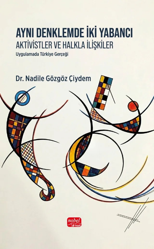 AYNI DENKLEMDE İKİ YABANCI: AKTİVİSTLER VE HALKLA İLİŞKİLER - Uygulamada Türkiye Gerçeği – Nadile Gözgöz Çiydem – Nobel Bilimsel Eserler kitap kapağı