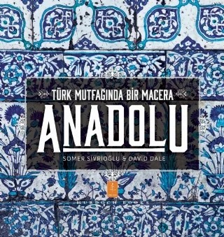 ANADOLU ˝Türk Mutfağında Bir Macera˝ / ANATOLIA ˝Adventures In Turkish Cooking˝ – Somer Sivrioğlu, David Dale – Nobel Yaşam kitap kapağı