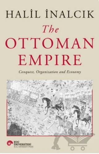 The Ottoman Empire – Halil İnalcık – Koç Üniversitesi Yayınları kitap kapağı