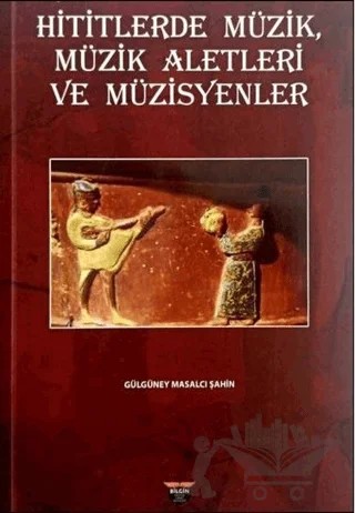 Hititlerde Müzik, Müzik Aletleri ve Müzisyenler – Gülgüney Masalcı Şahin – Bilgin Kültür Sanat Yayınları kitap kapağı