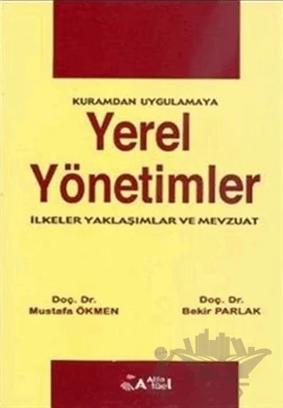 Yerel Yönetimler : İlkeler, Yaklaşımlar ve Mevzuat – Bekir Parlak, Mustafa Ökmen – Alfa Aktüel Yayınları kitap kapağı
