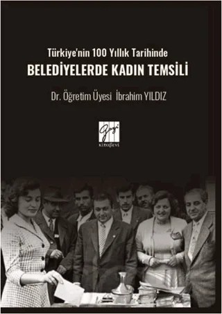 Türkiye'nin 100 Yıllık Tarihinde Belediyelerde Kadın Temsili – İbrahim Yıldız – Gazi Kitabevi kitap kapağı