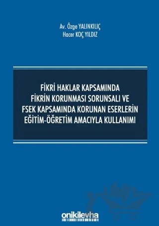 Fikri Haklar Kapsamında Fikrin Korunması Sorunsalı ve FSEK Kapsamında Korunan Eserlerin Eğitim-Öğretim Amacıyla Kullanımı – Hacer Koç Yıldız, Özge Yalınkılıç – On İki Levha Yayınları kitap kapağı