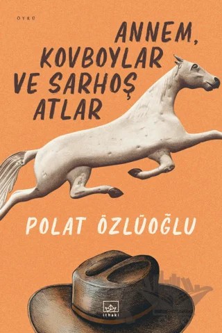 Annem, Kovboylar ve Sarhoş Atlar – Polat Özlüoğlu – İthaki Yayınları kitap kapağı