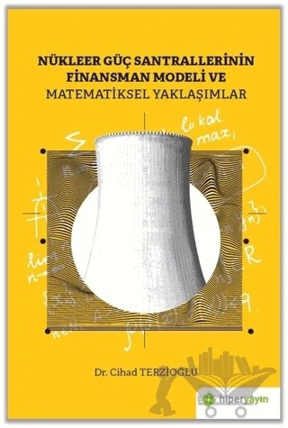 Nükleer Güç Santrallerinin Finansman Modeli ve Matematiksel Yaklaşımlar – Cihad Terzioğlu – Hiperlink Yayınları kitap kapağı