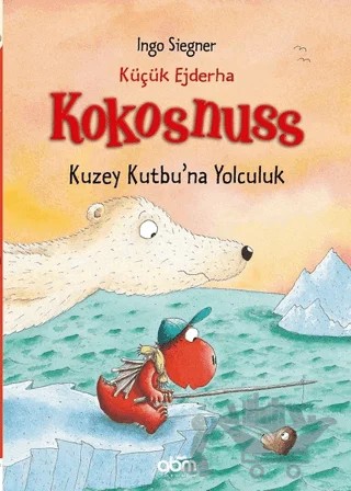 Küçük Ejderha Kokosnuss: Kuzey Kutbu'na Yolculuk – Ingo Siegner – Abm Yayınevi kitap kapağı