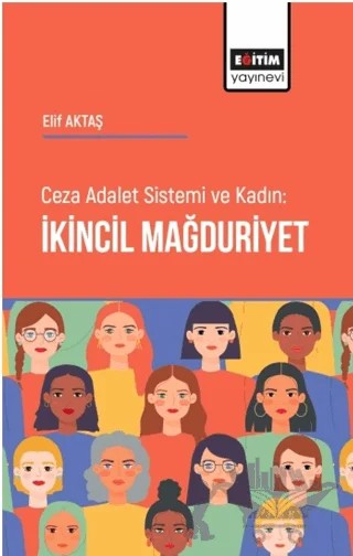 Ceza Adalet Sistemi ve Kadın İkincil Mağduriyet – Elif Aktaş – Eğitim Yayınevi - Bilimsel Eserler kitap kapağı