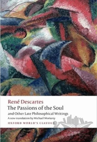 The Passions of the Soul and Other Late Philosophical Writings – Rene Descartes – Oxford University Press - Classics kitap kapağı